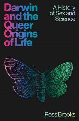 Darwin and the Queer Origins of Life: A History of Sex and Science by Brooks, Ross
