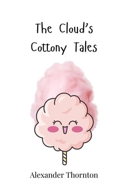 The Cloud's Cottony Tales by Thornton, Alexander