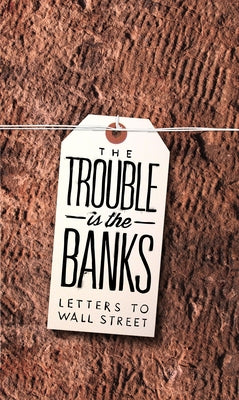 The Trouble Is the Banks: Letters to Wall Street by Greif, Mark