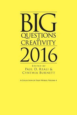 Big Questions in Creativity 2016: A Collection of First Works, Volume 4 by Reali, Paul D.