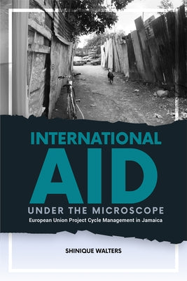 International Aid Under the Microscope: European Union Project Cycle Management in Jamaica by Walters, Shinique