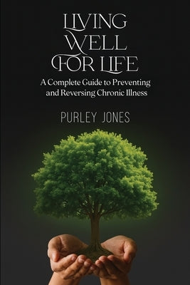 Living Well For Life, A Complete Guide to Preventing and Reversing Chronic Illness by Jones, Msw Purley