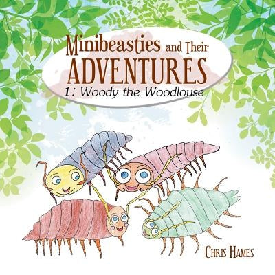 Minibeasties and Their Adventures: Woody the Woodlouse by Hames, Chris