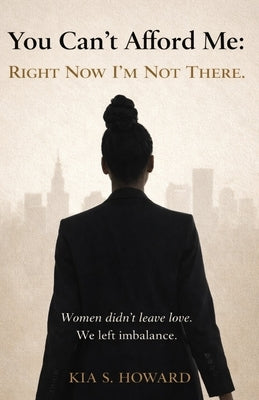 You Can't Afford Me: Right Now, I'm Not There: Right Now, Im Not There by Howard, Kia S.