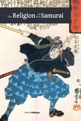 The Religion of the Samurai: a Study of Zen Philosophy and Discipline in China and Japan by Nukariya, Kaiten