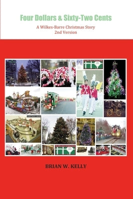 Four Dollars & Sixty-Two Cents: A Wilkes-Barre Christmas Story by Kelly, Brian W.