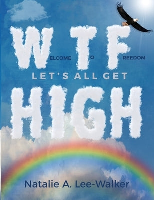 Welcome to Freedom! Let's All Get High by Lee-Walker, Natalie A.