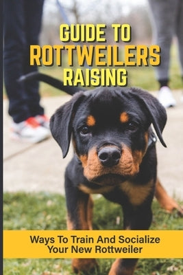 Guide To Rottweilers Raising: Ways To Train And Socialize Your New Rottweiler: Dog Games That Rottweilers Love by Ratleff, Lacey