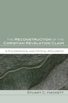 The Reconstruction of the Christian Revelation Claim: A Philosophical and Critical Apologetic by Hackett, Stuart C.