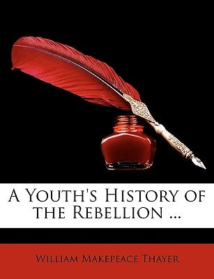 A Youth's History of the Rebellion ... by Thayer, William Makepeace