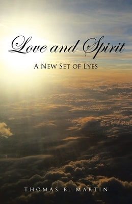 Love and Spirit: A New Set of Eyes by Martin, Thomas R.