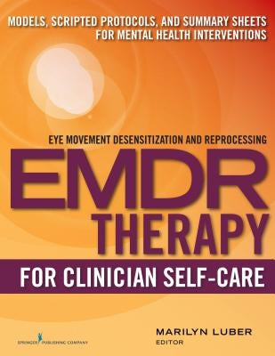 Emdr for Clinician Self-Care: Models, Scripted Protocols, and Summary Sheets for Mental Health Interventions by Luber, Marilyn