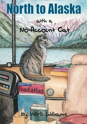 North to Alaska with a No-Account Cat by Williams, Herb