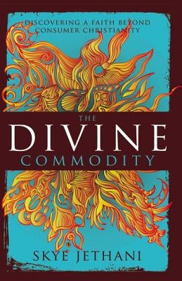 The Divine Commodity: Discovering a Faith Beyond Consumer Christianity by Zondervan
