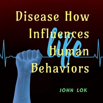Disease How Influences Human Behaviors by Lok, John