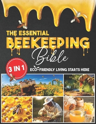 The Essential Beekeeping Bible: 3 in 1 Learn How to Sustain a Thriving Bee Colony with Expert Advice that Guides you Through Every Step, Ensuring a Sw by Crabtree, Zula