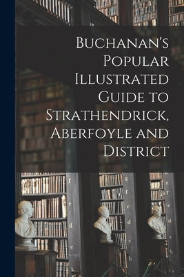 Buchanan's Popular Illustrated Guide to Strathendrick, Aberfoyle and District by Anonymous