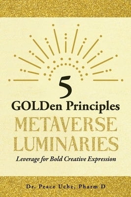 5 GOLDen Principles Metaverse Luminaries Leverage for Bold Creative Expression by Uche, Peace