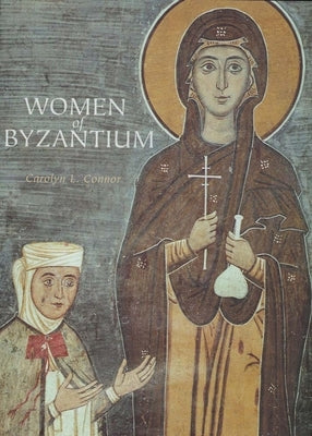 Women of Byzantium by Connor, Carolyn L.