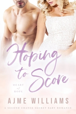 Hoping to Score: A Second Chance Secret Baby Romance by Williams, Ajme