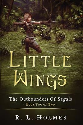 Little Wings: The Outbounders of Segais - Book Two Of Two by Holmes, R. L.