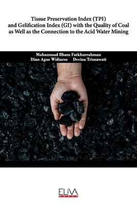 Tissue Preservation Index (TPI) and Gelification Index (GI) with the Quality of Coal as well as the Connection to the Acid Water Mining by Widiarso, Dian Agus