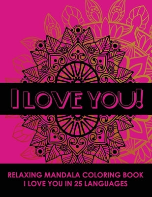 I Love You! Relaxing Mandala Coloring Book: I Love You In 25 Languages, Romantic Gift For Valentines Day, Anniversary Or Birthday. Beautifully Design by Mandala, Nadine