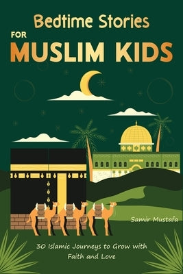 Bedtime Stories for Muslim Kids: 30 Islamic Journeys to Grow with Faith and Love Gift for Girls and Boys (Islamic Books for kids) With Quiz by Mustafa, Samir
