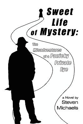 Sweet Life of Mystery: The Misadventures of a Panicky Private Eye by Michaels, Steven