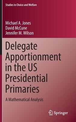 Delegate Apportionment in the Us Presidential Primaries: A Mathematical Analysis by Jones, Michael a.