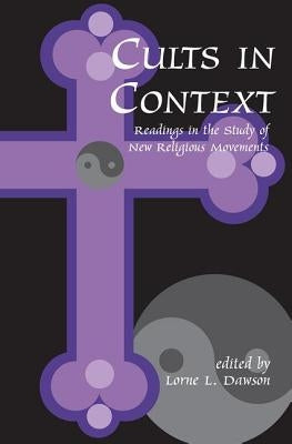 Cults in Context: Readings in the Study of New Religious Movements by Dawson, Lorne