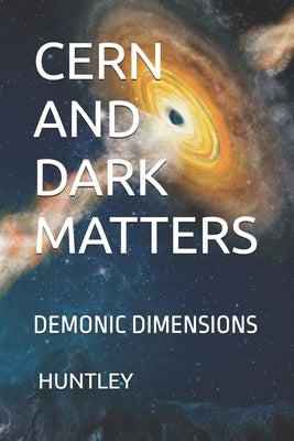 Cern and Dark Matters: Demonic Dimensions by Huntley, Cameron M.