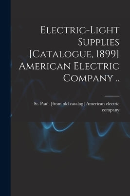 Electric-light Supplies [catalogue, 1899] American Electric Company .. by American Electric Company, St Paul