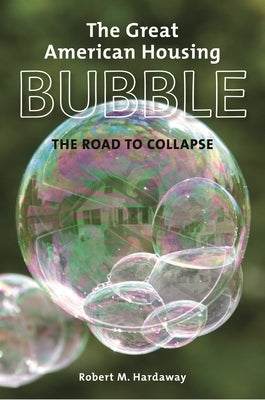 The Great American Housing Bubble: The Road to Collapse by Hardaway, Robert M.