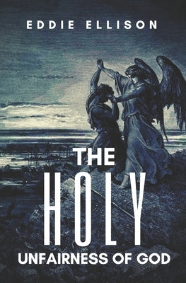 The Holy Unfairness of God by Ellison, Eddie