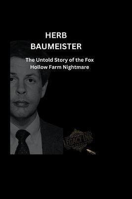 Herb Baumeister: The Untold Story of the Fox Hollow Farm Nightmare by Press, Legacyink