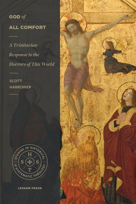 God of All Comfort: A Trinitarian Response to the Horrors of This World by Harrower, Scott