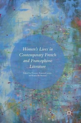 Women's Lives in Contemporary French and Francophone Literature by Ramond Jurney, Florence