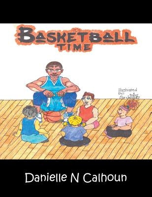 It's Basketball Time by Calhoun, Danielle N.