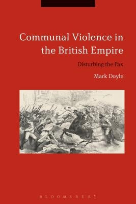 Communal Violence in the British Empire: Disturbing the Pax by Doyle, Mark