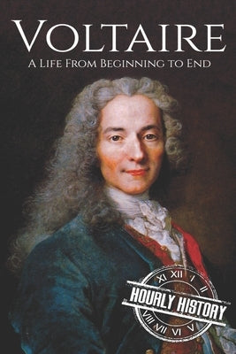 Voltaire: A Life from Beginning to End by History, Hourly