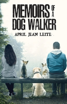 Memoirs of a Dog Walker by April Jean Leite