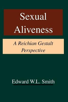 Sexual Aliveness: A Reichian Gestalt Perspective by Smith, Edward W. L.