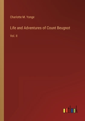 Life and Adventures of Count Beugnot: Vol. II by Yonge, Charlotte M.