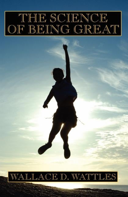 The Science of Being Great by Wattles, Wallace D.