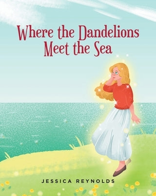 Where the Dandelions Meet the Sea by Reynolds, Jessica