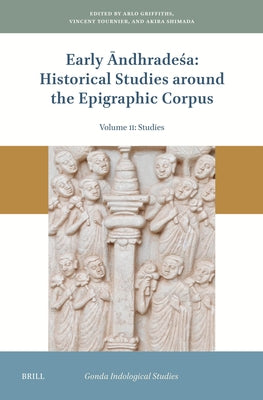 Early Āndhradeśa: Historical Studies Around the Epigraphic Corpus: Volume Two: Studies by Griffiths, Arlo