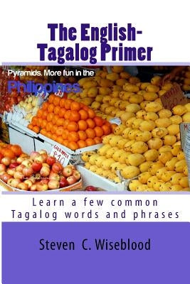 The English-Tagalog Primer: basic English-Tagalog words with Illustrations by Wiseblood, Steven Craig