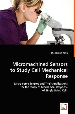 Micromachined Sensors to Study Cell Mechanical Response by Yang, Shengyuan