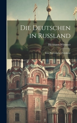 Die Deutschen in Russland: Eine Patriotische Zeitskizze by Wimmer, Hermann